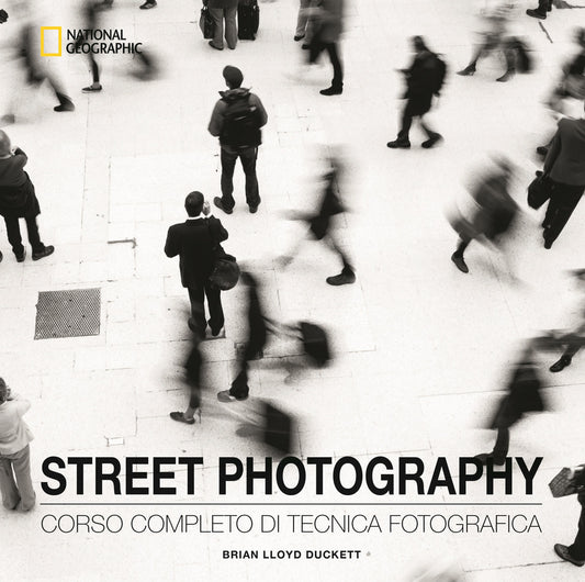 Street Photography. Corso Completo Di Tecnica Fotografica. Ediz. Illustrata - Duckett Brian Lloyd