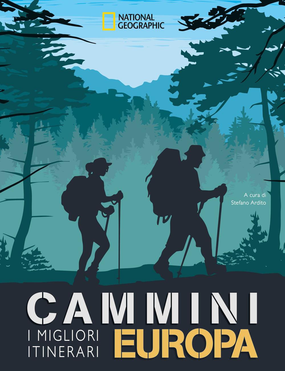 Cammini Europa. I Migliori Itinerari. National Geographic - Ardito Stefano