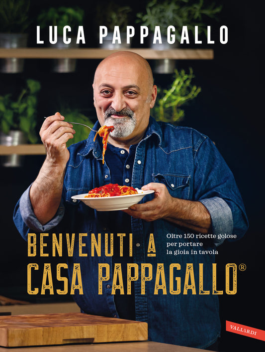 Benvenuti A Casa Pappagallo®. Oltre 150 Ricette Golose Per Portare La Gioia In T - Pappagallo Luca