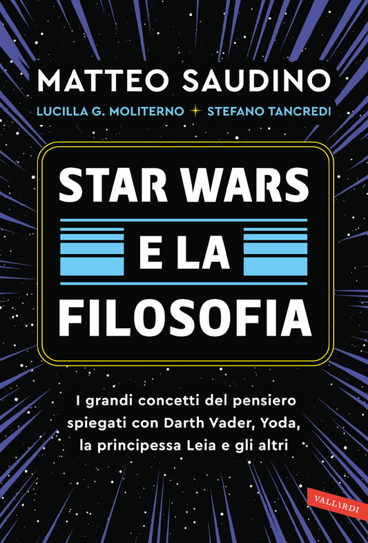 Star Wars E La Filosofia. I Grandi Concetti Del Pensiero Spiegati Con Darth Vade - Saudino Matteo; Moliterno Lucilla Guendalina; Tancredi Stefano
