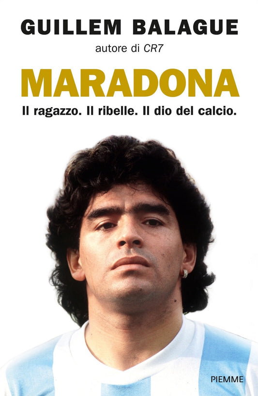 Maradona. Il Ragazzo. Il Ribelle. Il Dio Del Calcio - Balague Guillem