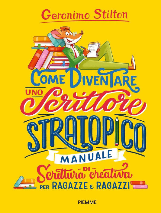 Come Diventare Uno Scrittore Stratopico. Manuale Di Scrittura Creativa Per Ragaz - Stilton Geronimo
