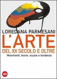 Arte Del Xx Secolo E Oltre. Movimenti, Teorie, Scuole E Tendenze. Ediz. Illustra - Parmesani Loredana