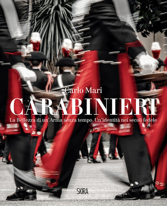 Carabinieri. La Bellezza Di Un'arma Senza Tempo. Un'identita' Nei Secoli Fedele - Mari Carlo