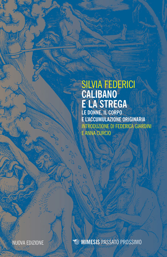 Calibano E La Strega. Le Donne, Il Corpo E L'accumulazione Originaria - Federici Silvia