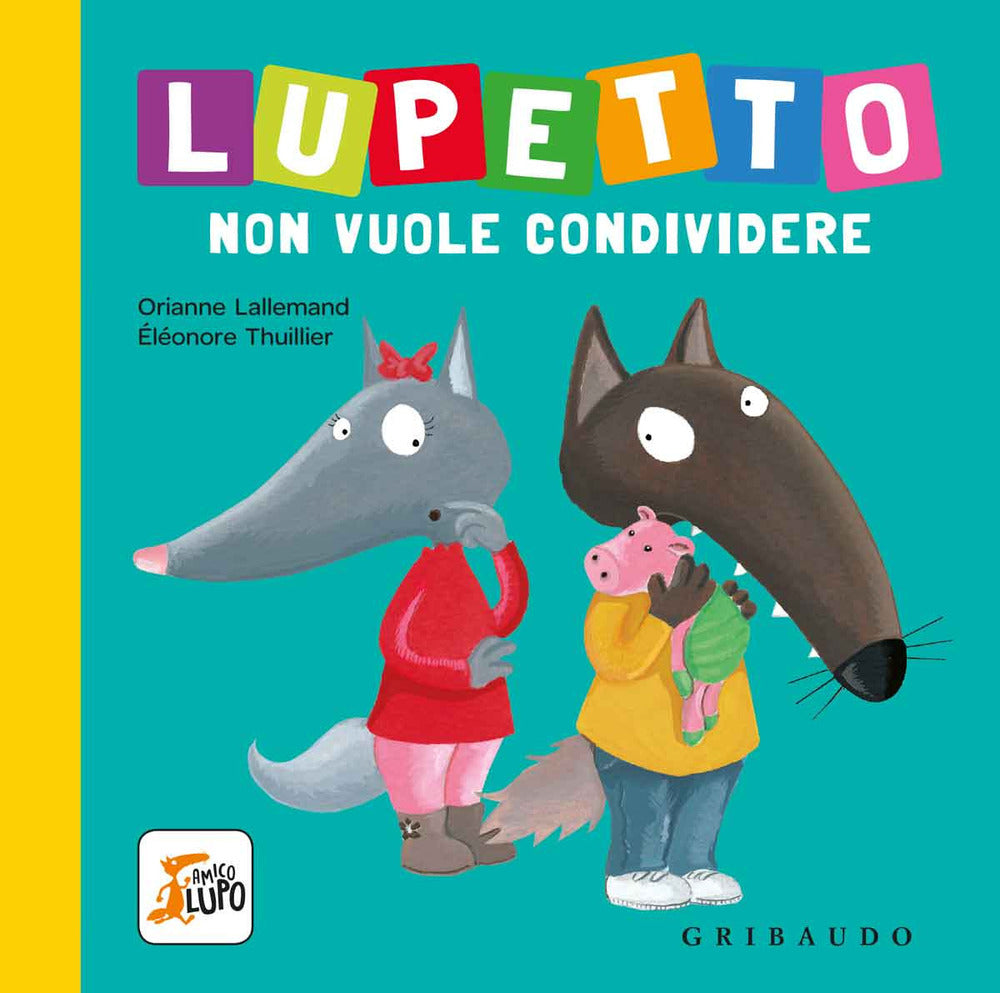 Lupetto Non Vuole Condividere. Amico Lupo. Ediz. A Colori - Lallemand Orianne