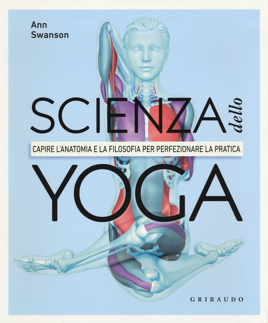 Scienza Dello Yoga. Capire L'anatomia E La Filosofia Per Perfezionare La Pratica - Swanson Anna