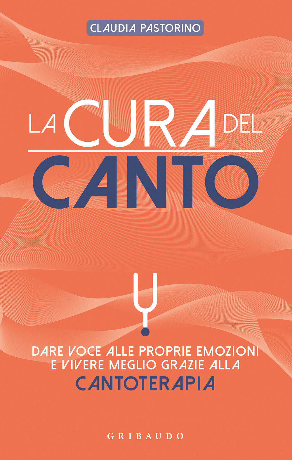Cura Del Canto. Dare Voce Alle Proprie Emozioni E Vivere Meglio Grazie Alla Cant - Pastorino Claudia