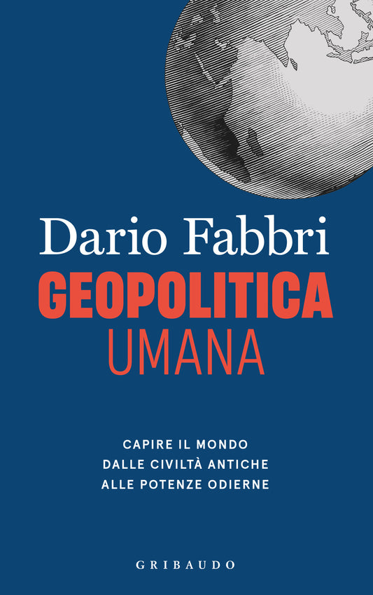 Geopolitica Umana. Capire Il Mondo Dalle Civilta' Antiche Alle Potenze Odierne - Fabbri Dario