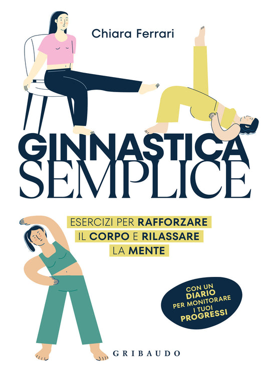 Ginnastica Semplice. Esercizi Per Rafforzare Il Corpo E Rilassare La Mente - Ferrari Chiara