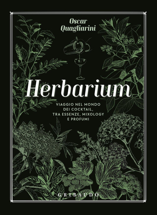 Herbarium. Viaggio Nel Mondo Dei Cocktail, Tra Essenze, Mixology E Profumi - Quagliarini Oscar