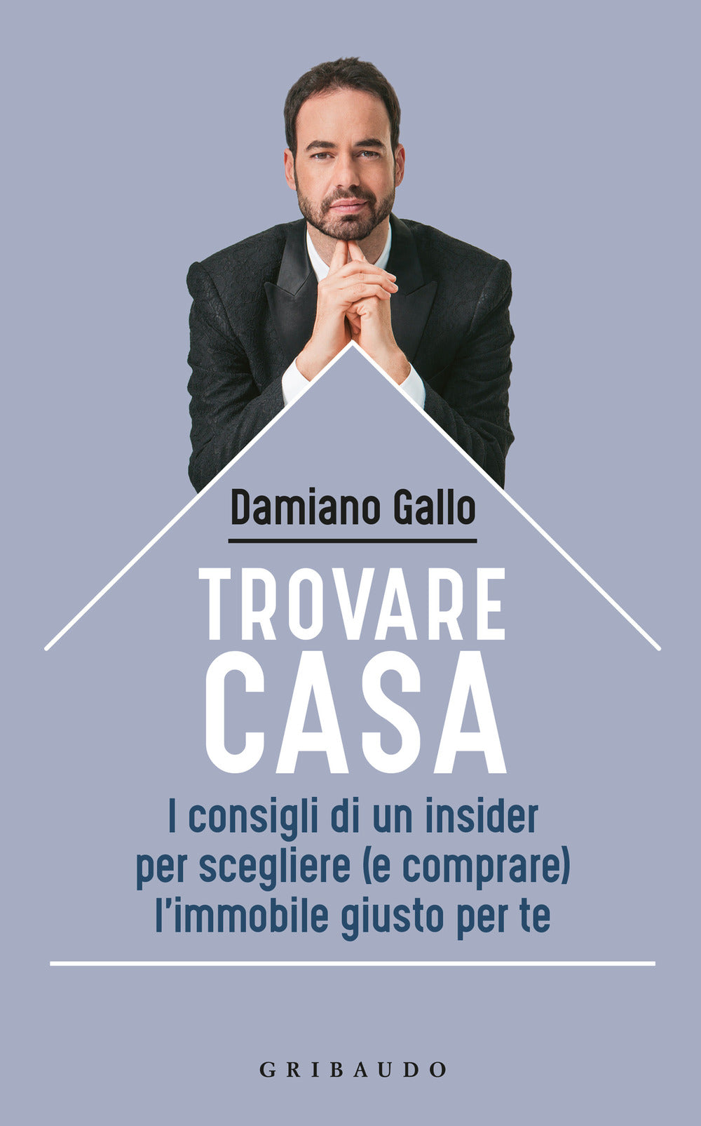 Trovare Casa. I Consigli Di Un Insider Per Scegliere (e Comprare) L'immobile Giu - Gallo Damiano