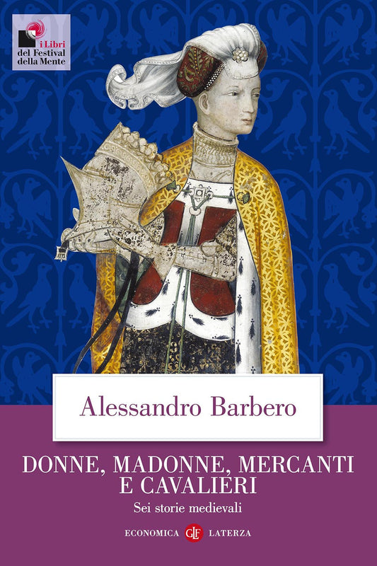 Donne, Madonne, Mercanti E Cavalieri. Sei Storie Medievali - Barbero Alessandro