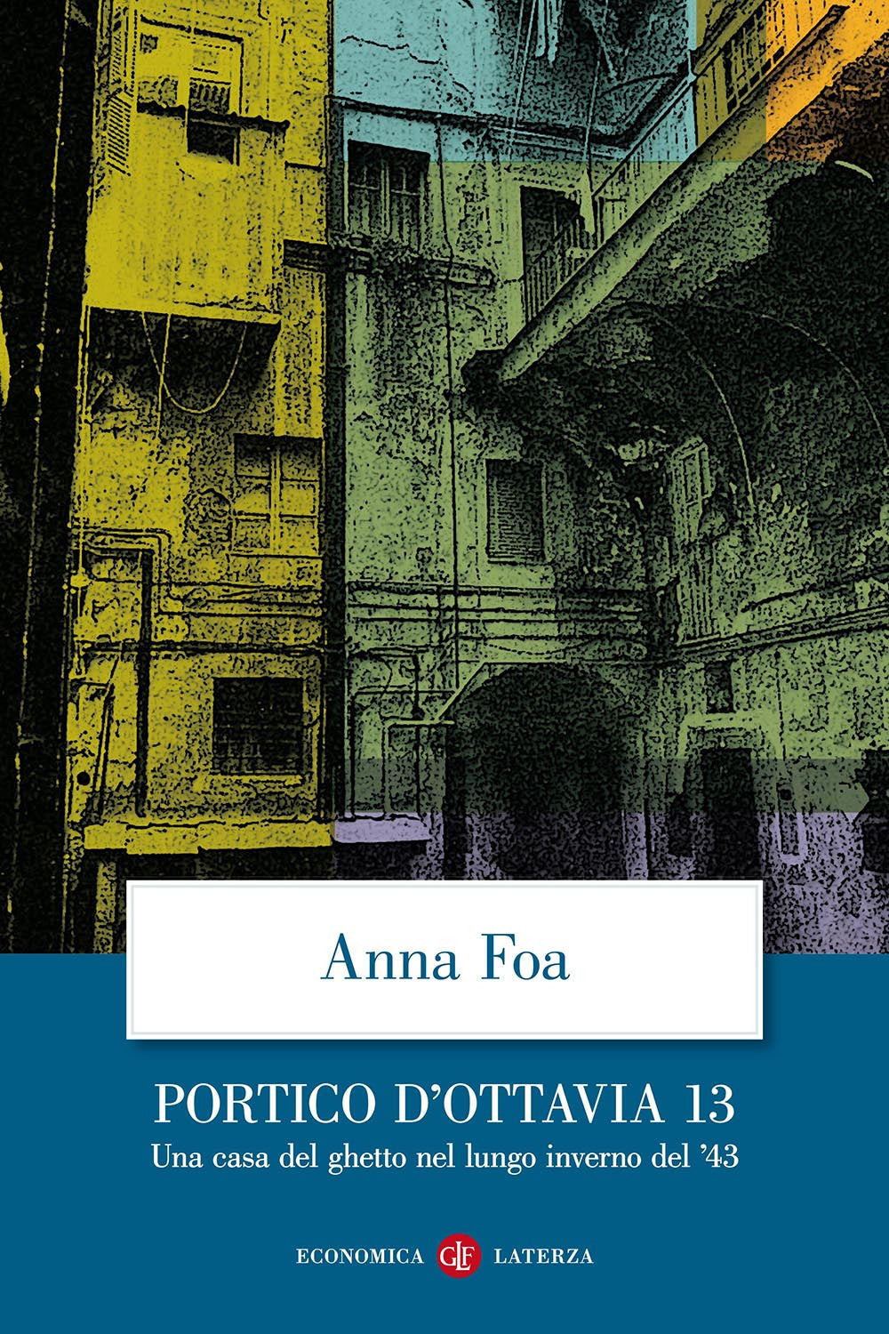 Portico D'ottavia 13. Una Casa Del Ghetto Nel Lungo Inverno Del '43 - Foa Anna
