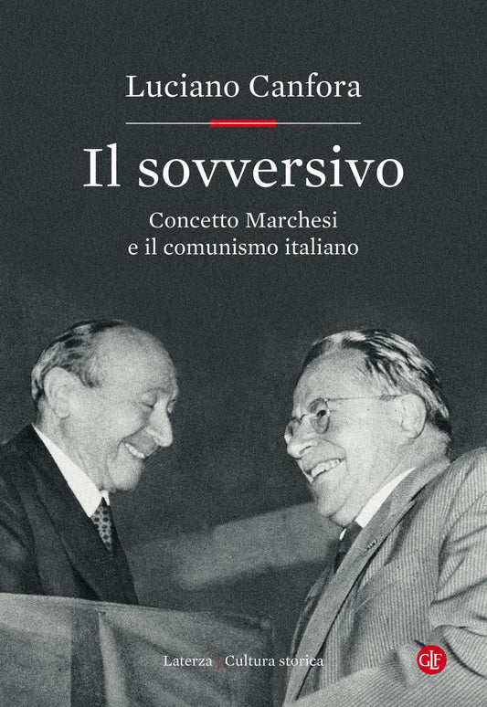 Sovversivo. Concetto Marchesi E Il Comunismo Italiano (il) - Canfora Luciano