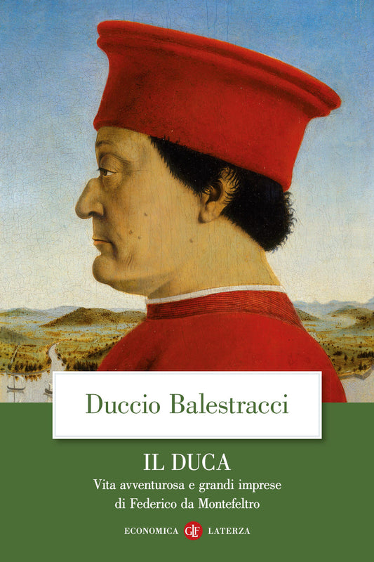 Duca. Vita Avventurosa E Grandi Imprese Di Federico Da Montefeltro (il) - Balestracci Duccio