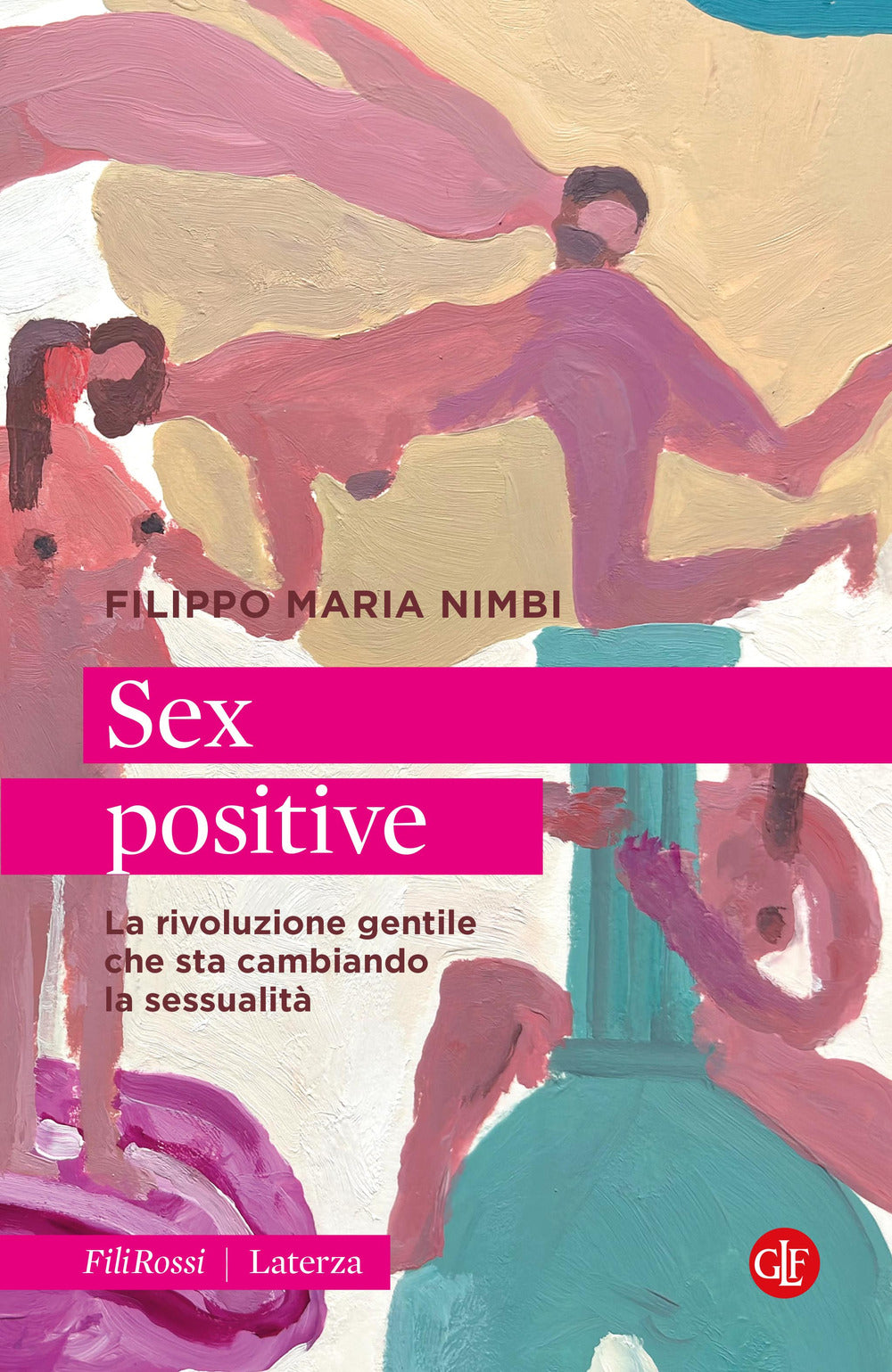 Sex Positive. La Rivoluzione Gentile Che Sta Cambiando La Sessualita' - Nimbi Filippo Maria