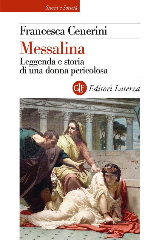 Messalina. Leggenda E Storia Di Una Donna Pericolosa - Cenerini Francesca