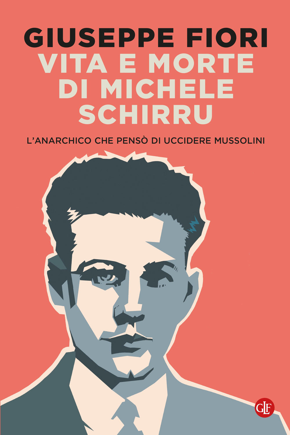 Vita E Morte Di Michele Schirru. L'anarchico Che Penso' Di Uccidere Mussolini - Fiori Giuseppe