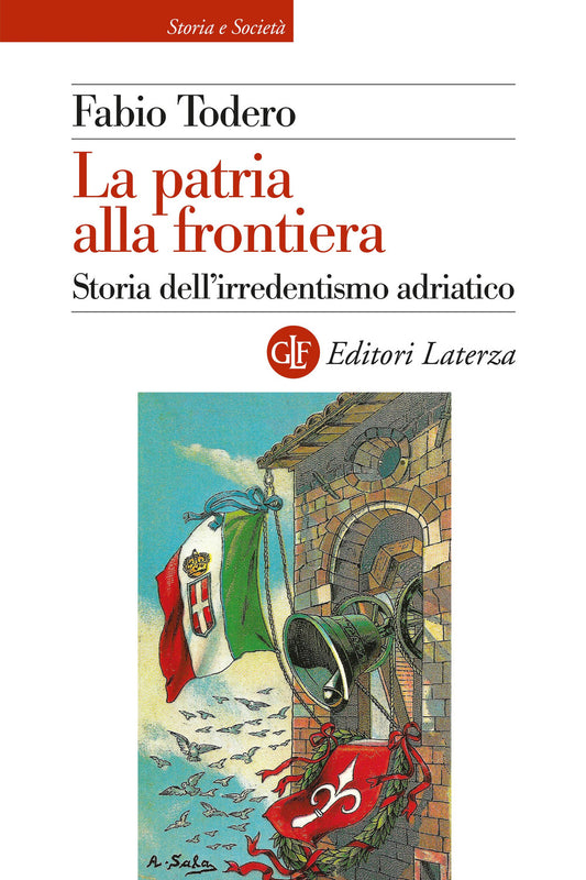 Patria Alla Frontiera. Storia Dell'irredentismo Adriatico (la) - Todero Fabio