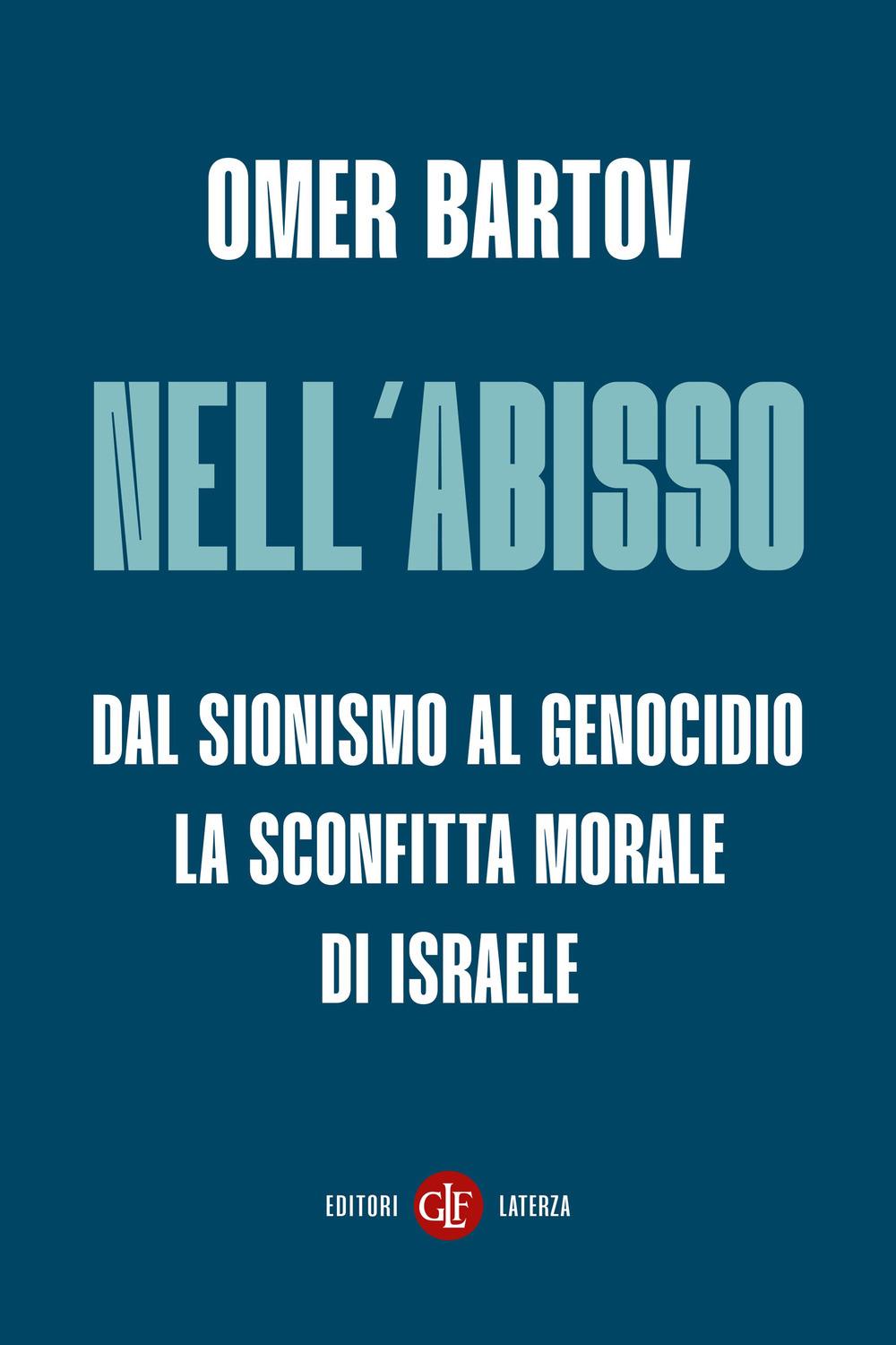 Nell’abisso. Dal Sionismo Al Genocidio: La Sconfitta Morale Di Israele - Omer Bartov