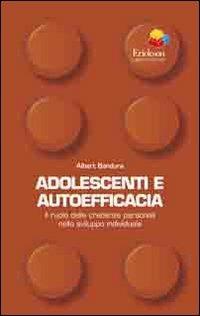 Adolescenti E Autoefficacia. Il Ruolo Delle Credenze Personali Nello Sviluppo In - Bandura Albert
