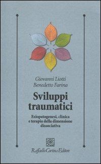 Sviluppi Traumatici. Eziopatogenesi, Clinica E Terapia Della Dimensione Dissocia - Liotti Giovanni; Farina Benedetto