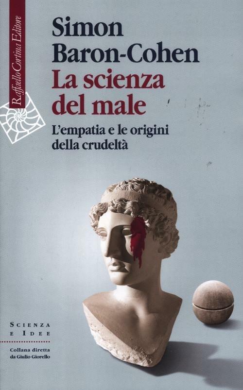 Scienza Del Male. L'empatia E Le Origini Della Crudelta' (la) - Baron-cohen Simon