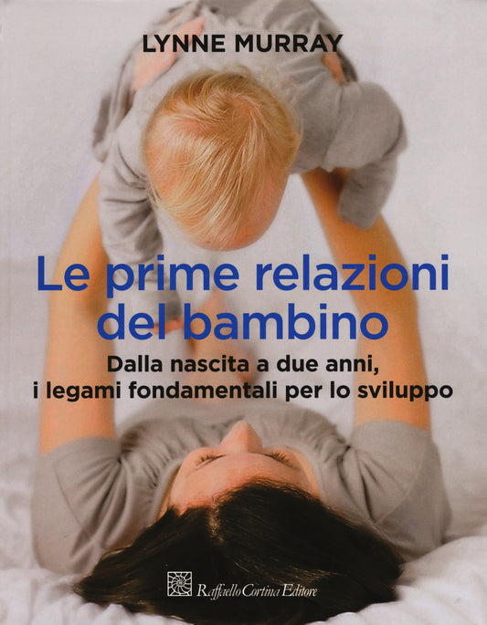 Prime Relazioni Del Bambino. Dalla Nascita A Due Anni, I Legami Fondamentali Per - Murray Lynne