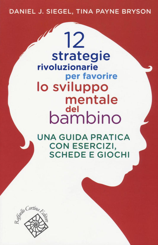 12 Strategie Rivoluzionarie Per Favorire Lo Sviluppo Mentale Del Bambino. Una Gu - Siegel Daniel J.; Payne Bryson Tina