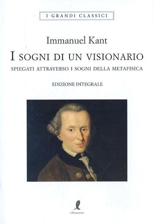 Sogni Di Un Visionario Spiegati Coi Sogni Della Metafisica. Ediz. Integrale (i) - Kant Immanuel; Trivelloni S. (cur.)