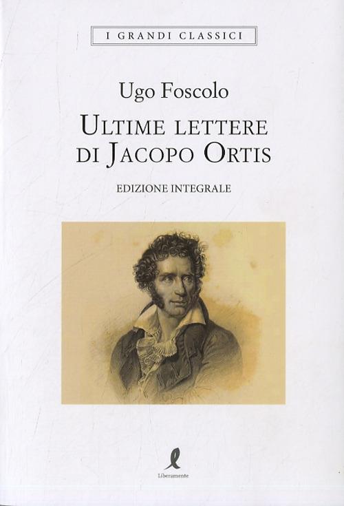 Ultime Lettere Di Jacopo Ortis. Ediz. Integrale (le) - Foscolo Ugo; Ceccarelli S. (cur.)