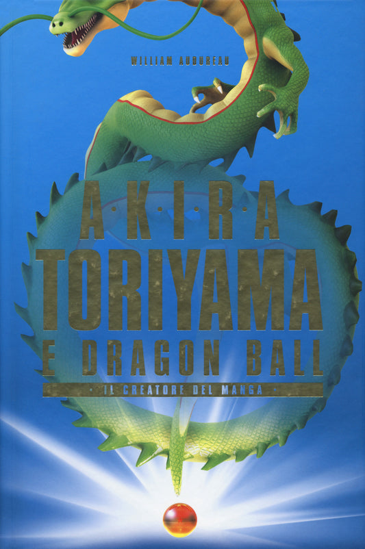 Akira Toriyama E Dragon Ball. Il Creatore Del Manga - Audureau William