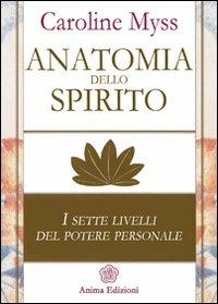 Anatomia Dello Spirito. I Sette Livelli Del Potere Personale. Vol. 1 - Myss Caroline
