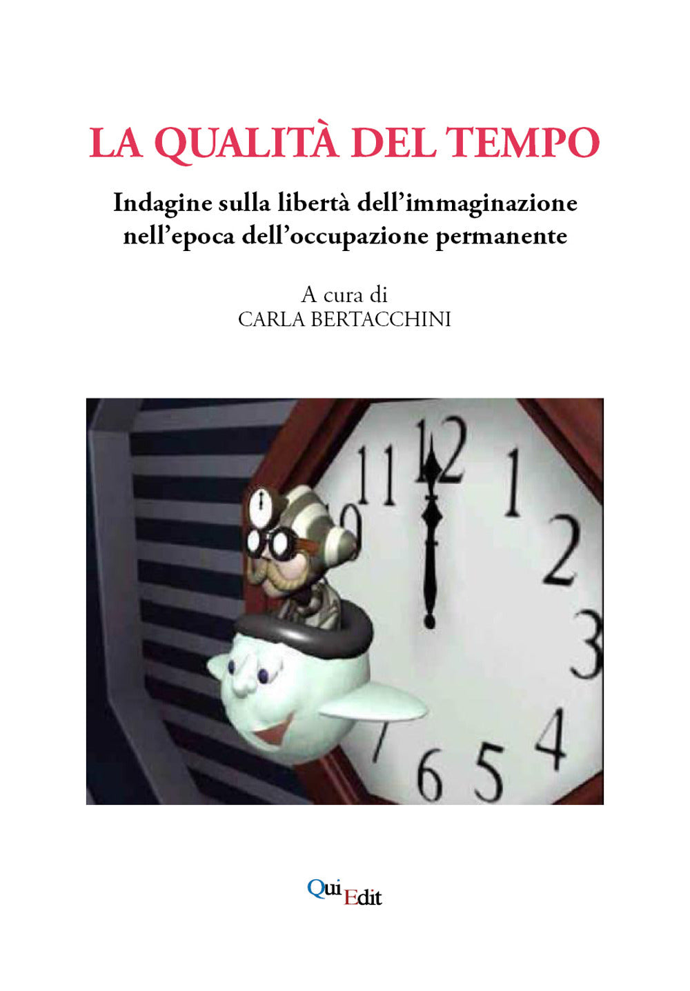 La Qualita Del Tempo. Indagine Sulla Liberta Dell'immaginazione Nell’epoca Dell'occupazione Permanente -