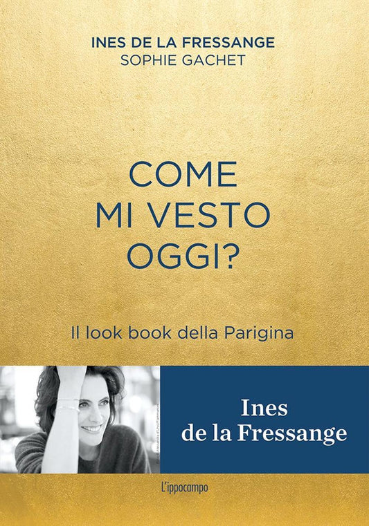 Come Mi Vesto Oggi? Il Look Book Della Parigina - La Fressange Ines De; Gachet Sophie