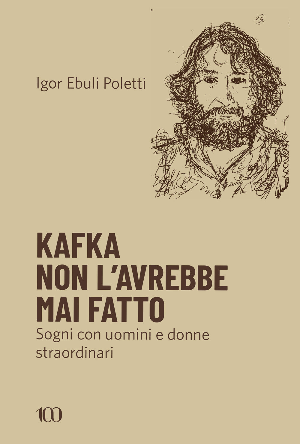 Kafka Non L'avrebbe Mai Fatto. Sogni Con Uomini e Donne Straordinari - Ebuli Poletti, Igor