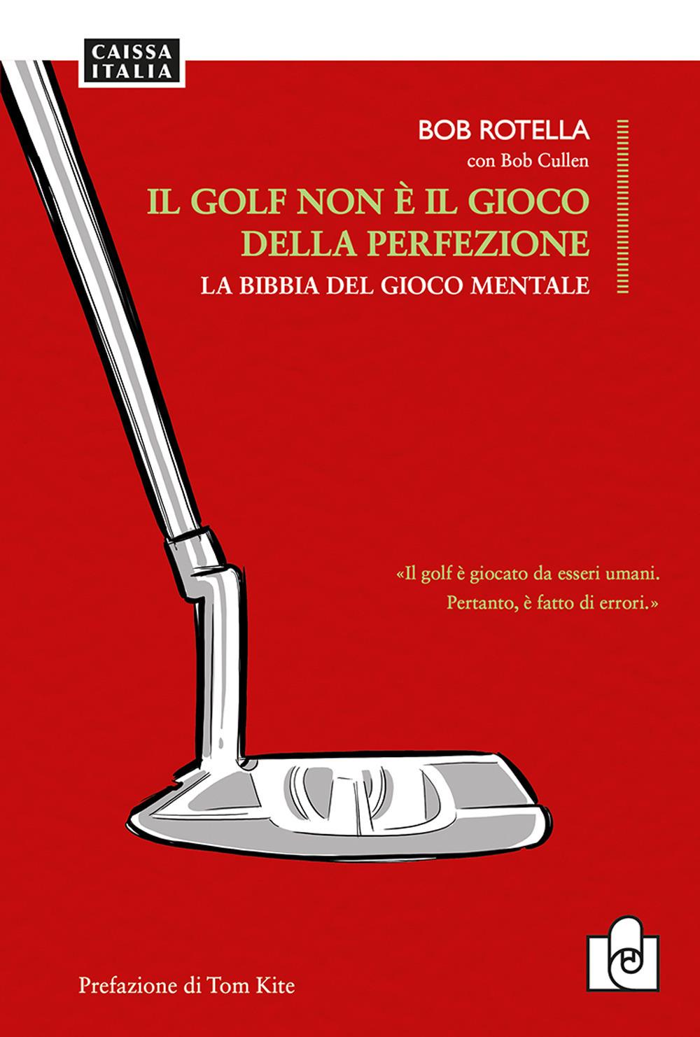 Golf Non E' Il Gioco Della Perfezione. La Bibbia Del Gioco Mentale (il) - Rotella Bob