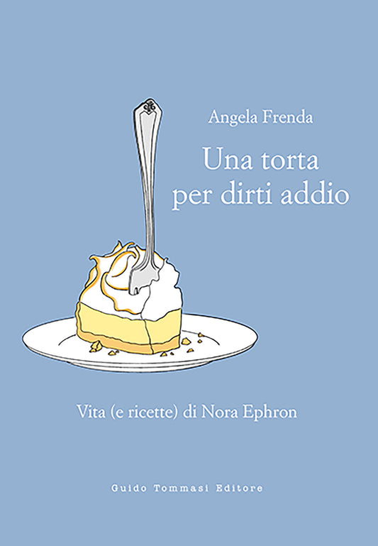Torta Per Dirti Addio. Vita (e Ricette) Di Nora Ephron (una) - Frenda Angela