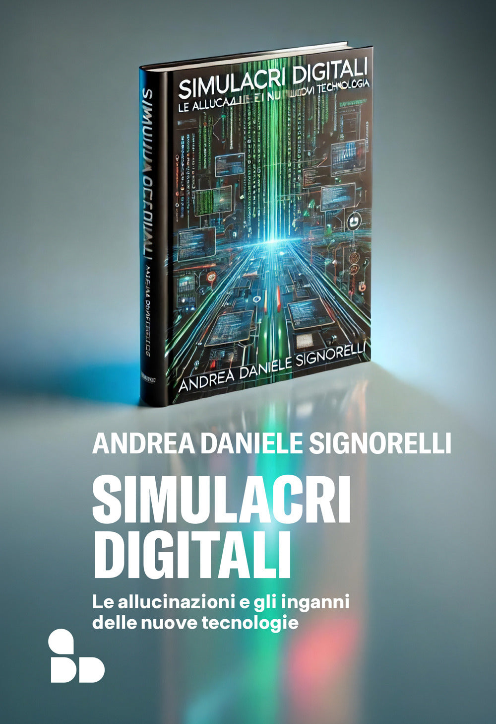 Simulacri Digitali. Le Allucinazioni e Gli Inganni Delle Nuove Tecnologie - Signorelli, Andrea Daniele