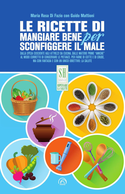 Ricette Di Mangiare Bene Per Sconfiggere Il Male. Nuova Ediz. (le) - Di Fazio Maria Rosa; Mattioni Guido