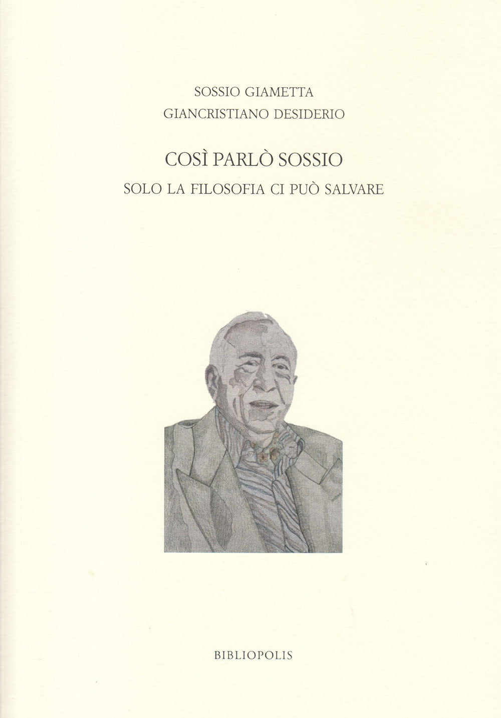 Cosi Parlo Sossio. Solo La Filosofia Ci Puo Salvare - Giametta, Sossio;desiderio, Giancristiano