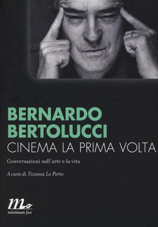 Cinema La Prima Volta. Conversazioni Sull'arte E La Vita - Bertolucci Bernardo; Lo Porto T. (cur.)