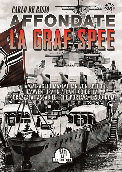 Affondate La Graf Spee. L'ammiraglio Maximilian Von Spee e L'avventura In Atlantico Della ''corazzata Tascabile'' Che Portava Il Suo Nome - De Risio, Carlo