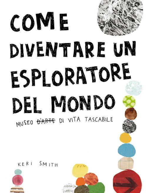 Come Diventare Un Esploratore Del Mondo. Ediz. Illustrata - Smith Keri