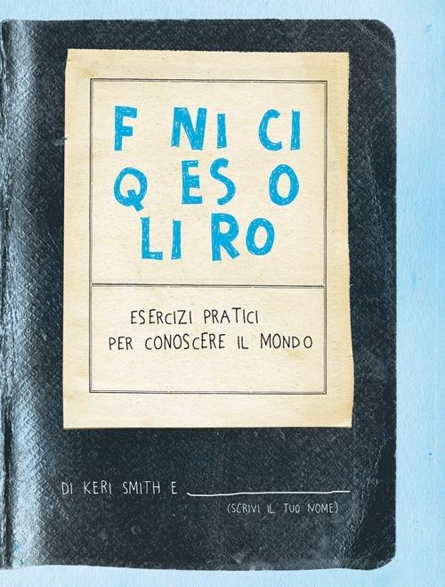 Finisci Questo Libro. Esercizi Pratici Per Conoscere Il Mondo - Smith Keri