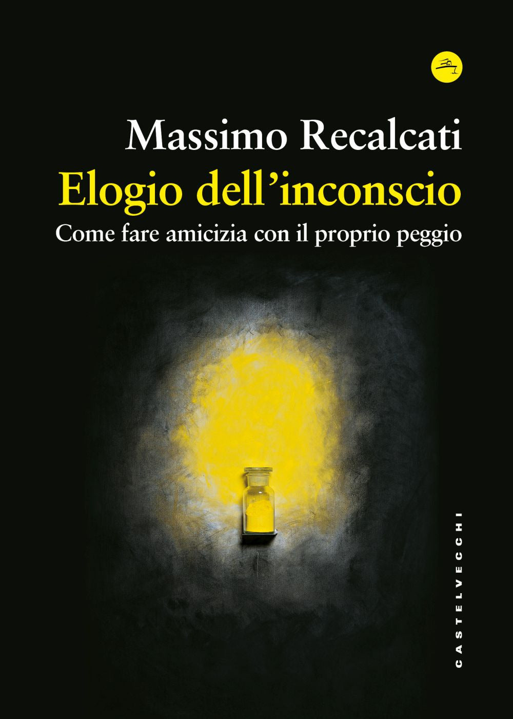 Elogio Dell'inconscio. Come Fare Amicizia Con Il Proprio Peggio - Recalcati Massimo