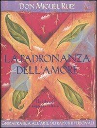Padronanza Dell'amore. Guida Pratica All'arte Dei Rapporti Personali. Un Libro D - Ruiz Miguel