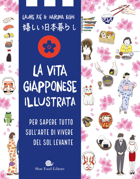 Vita Giapponese Illustrata. Per Sapere Tutto Sull'arte Di Vivere Del Sol Levante - Kie' Laure; Kishi Haruna