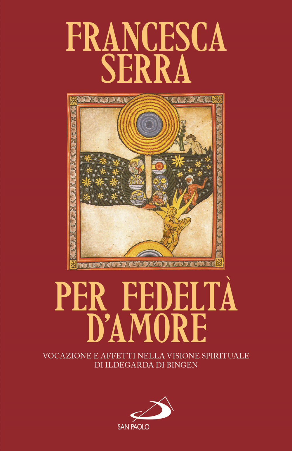 Per Fedelta D'amore. Vocazione e Affetti Nella Visione Spirituale Di Ildegarda Di Bingen - Serra, Francesca
